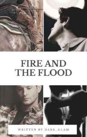 | Fire And The Flood | - Destiel AU by Dark_Glam