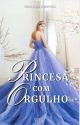 Princesa, Com Orgulho - TRILOGIA PRINCESA by imaginationvibi