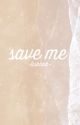 Save Me ✔︎ by -pinktanation-