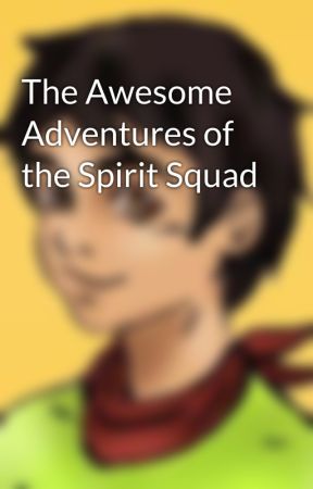 The Awesome Adventures of the Spirit Squad by TheSeraphim