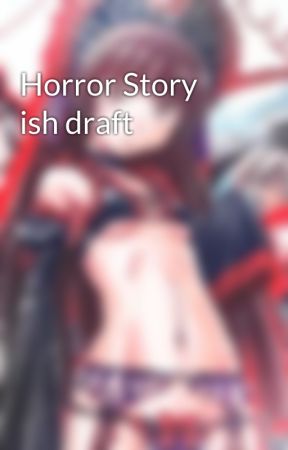 Horror Story ish draft by SuzueSuki