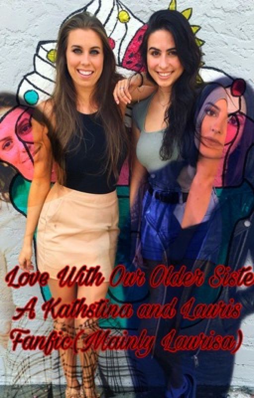 In Love With Our Older Sisters~A Kathstina and Laurisa Fanfiction(Mainly Laurisa by thatswhatmatchasaid