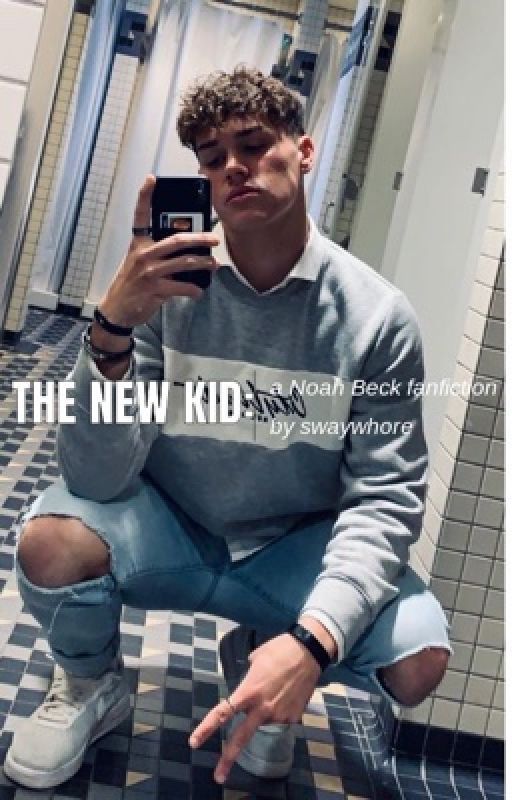 The New Kid: a Noah Beck Fanfiction *completed* by swaywhore