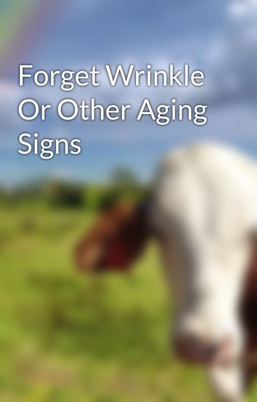 Forget Wrinkle Or Other Aging Signs by arthurstrutz