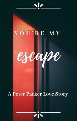 You're my escape- A Peter Parker Love Story cover