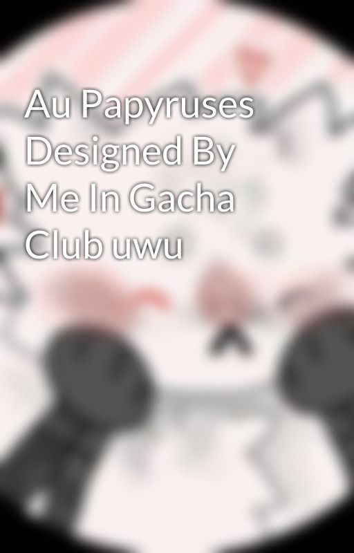 Au Papyruses Designed By Me In Gacha Club uwu by FictionalShippinBean