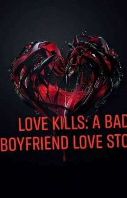 Love Kills: A Bad Boyfriend Love Story 💔🔪 cover