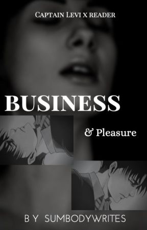 Business & Pleasure | Levi x Reader by SumbodyWrites