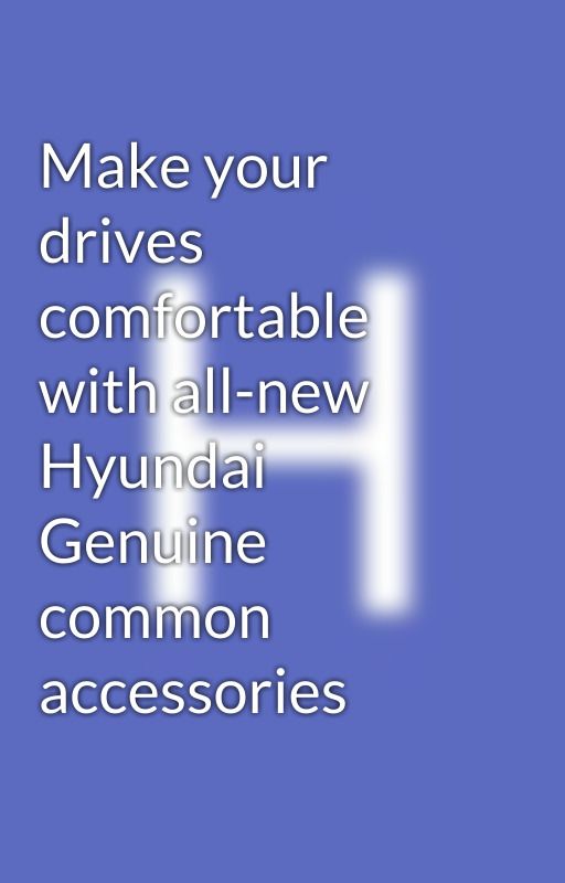 Make your drives comfortable with all-new Hyundai Genuine common accessories by HyundaiMobis