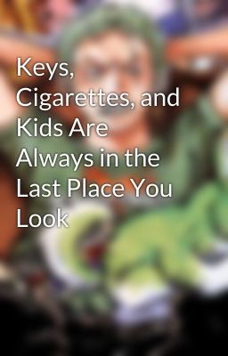 Keys, Cigarettes, and Kids Are Always in the Last Place You Look cover