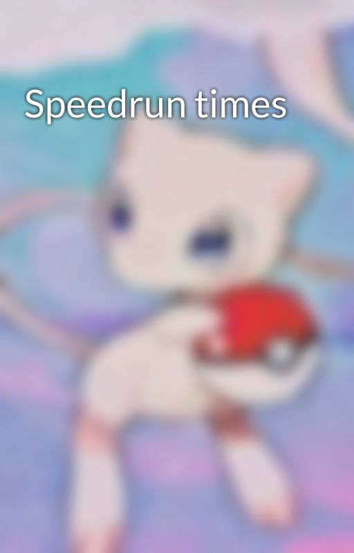 Speedrun times by SoulOfTheMedley