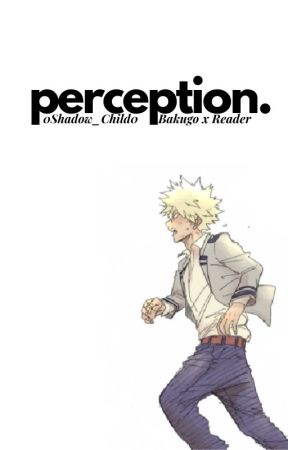 Perception (Bakugo x Reader) by 0Shadow_Child0