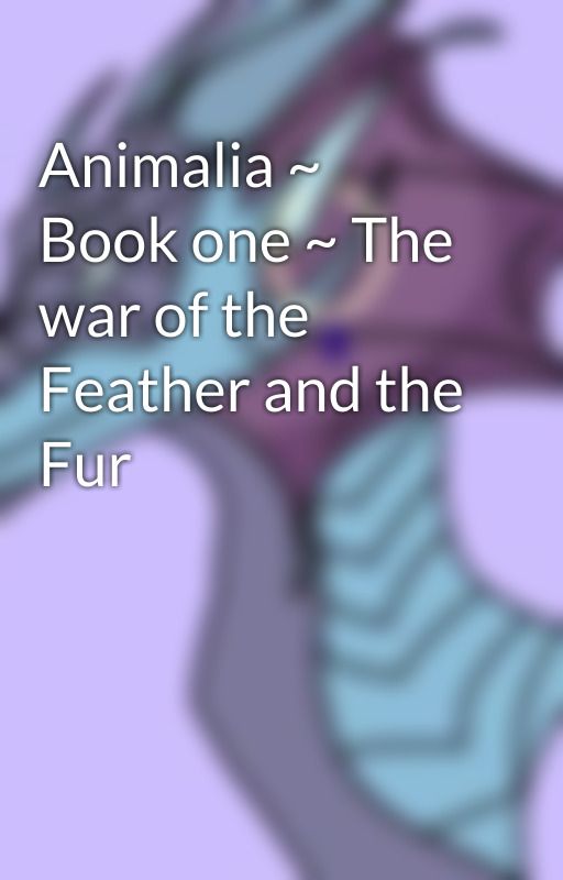 Animalia ~ Book one ~ The war of the Feather and the Fur by woolywoolf