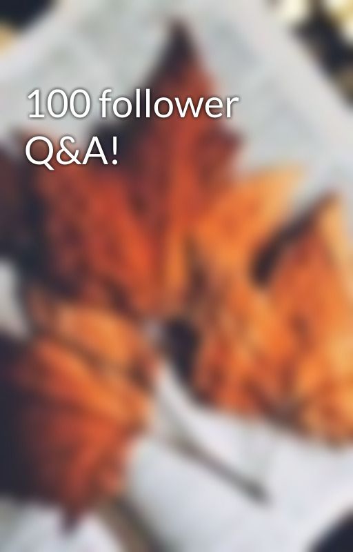 100 follower Q&A! by Maple175