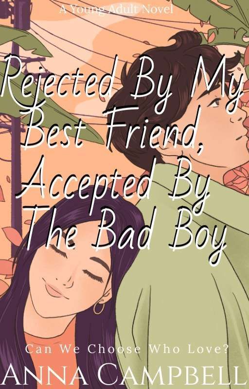 Rejected By My Bestfriend, Accepted By The Badboy by CallMeAnna342