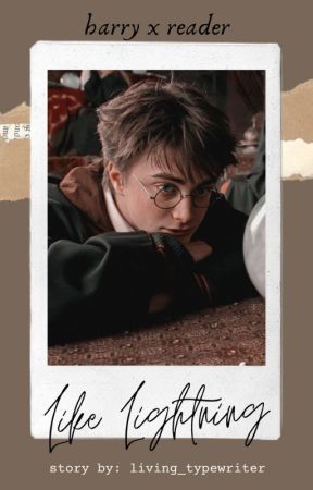 LIKE LIGHTNING | Harry Potter x Reader Fanfiction by living_typewriter