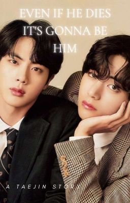 EVEN IF HE DIES IT'S GONNA BE HIM [TaeJin]✓ cover