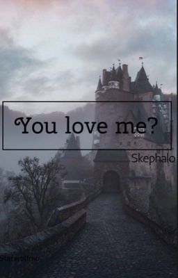 You love me? - skephaloAU- cover