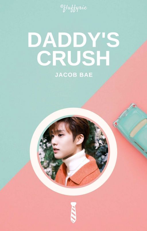 Daddy's Crush ⚘ Jacob Bae ✓ by fluffyric