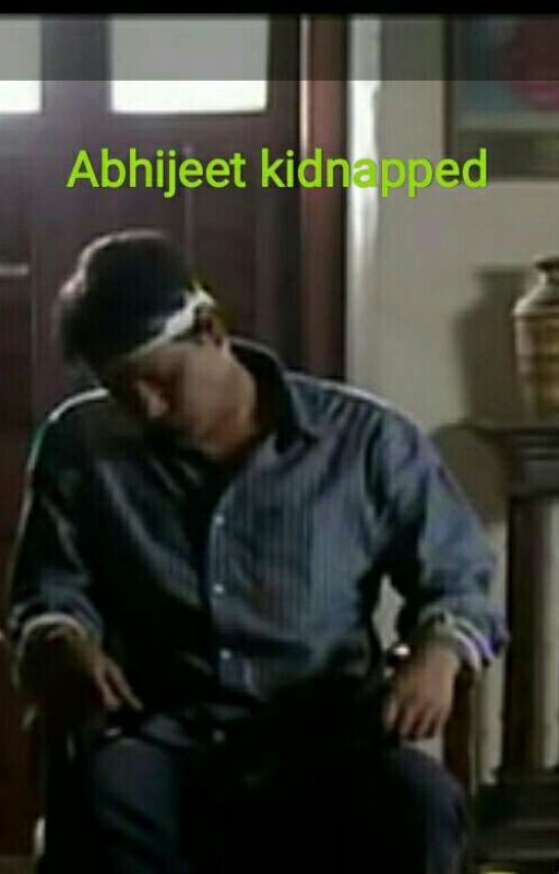 Abhijeet Kidnapped by avantika1707