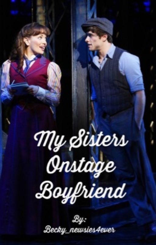 My Sisters Onstage Boyfriend  by becky_newsies4ever