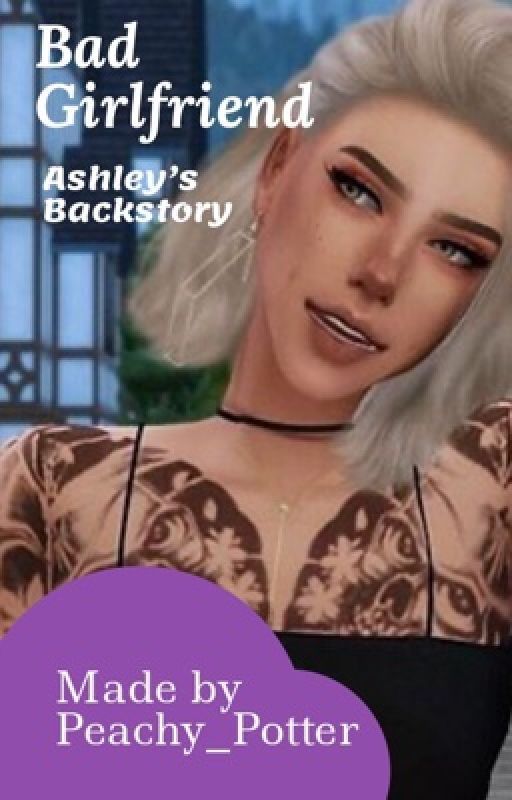 Bad Girlfriend (Ashleys Backstory) by SoftSimsie