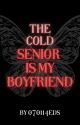 MY COLD SENIOR  IS MY BOYFRIEND by 070114eds