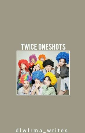 Twice Oneshots x Reader  by dlwlrma_writes