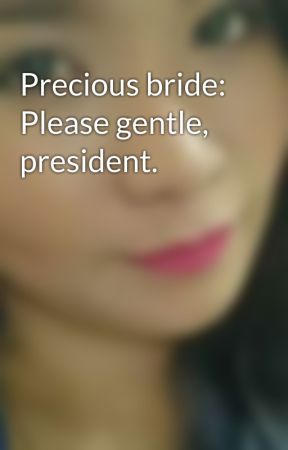 Precious bride: Please gentle, president.  by costillas