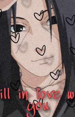 Still in love with you  (Itachi x reader) 𝑀𝑜𝑑𝑒𝑟𝑛 𝐴𝑈 cover