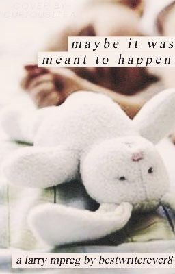 Maybe It Was Meant To Happen ~ larry mpreg au ~ book 1 cover