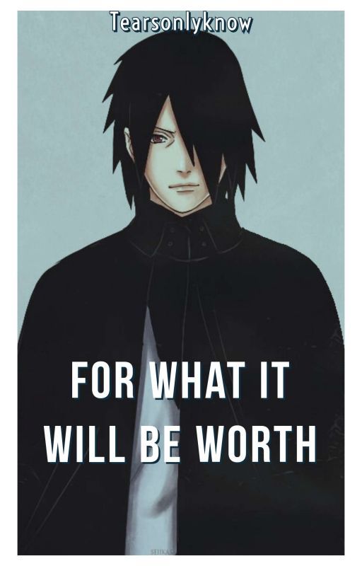 For What It Will Be Worth (Sasuke Uchiha)  by Tearsonlyknow