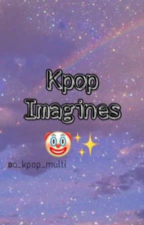 KPOP one shots and imagines 💜💜💜 by a_kpop_multi