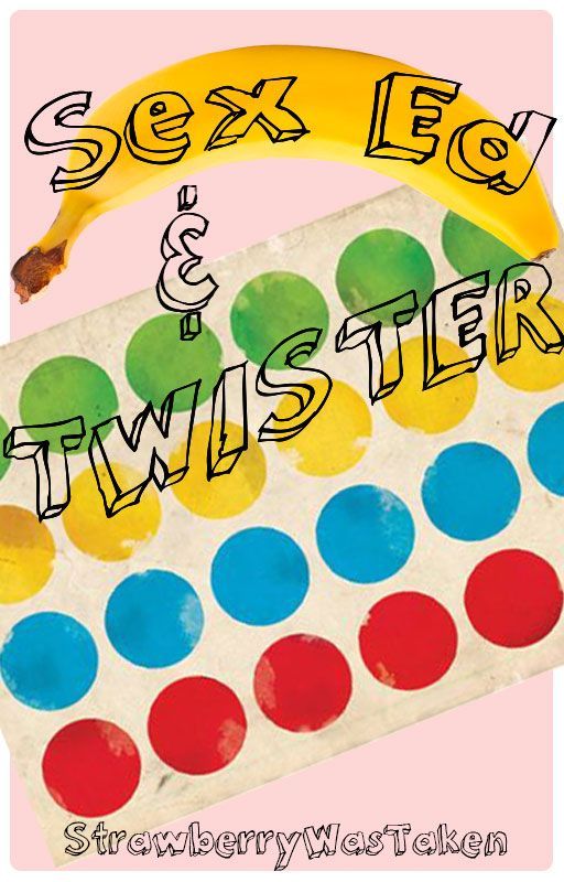 Sex Ed & Twister by strawberrywastaken