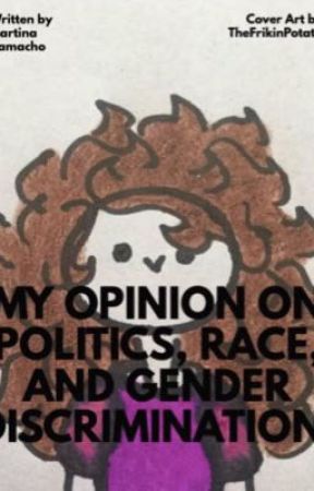 My Opinion on Politics, Race, and Gender Discrimination  by Marti8CT