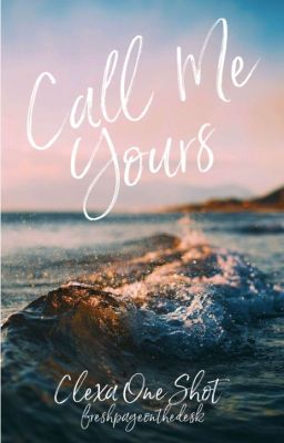 Call Me Yours - Clexa One Shot cover