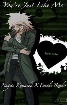 You're Just Like Me // Obsessed Nagito Komaeda X Female Reader cover