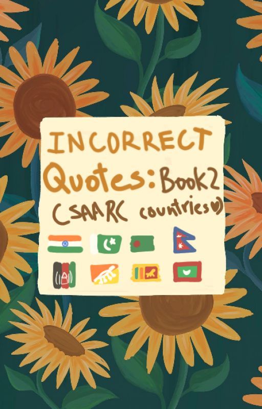 Incorrect Quotes: Book 2 (SAARC countries because they need love) by IhateOnions-