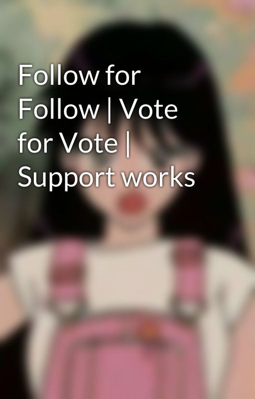 Follow for Follow | Vote for Vote | Support works by idofollowbacks