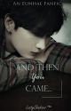 And Then You Came... [Eunhae] |✔ by LustyShadows