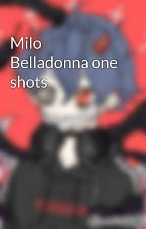 Milo Belladonna one shots by papyrus201X