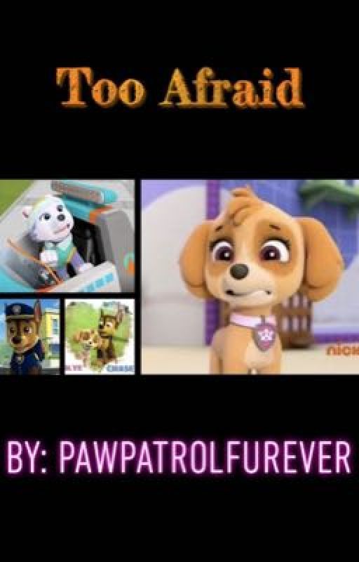 Too Afriad by PawPatrolFurever