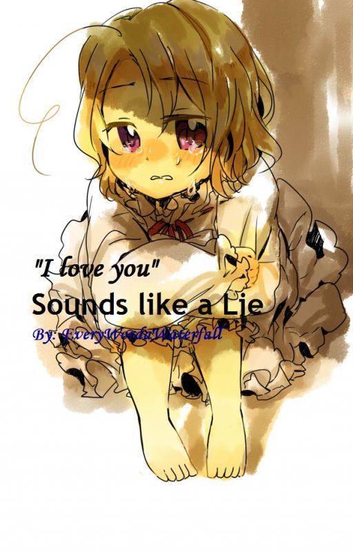 "I love you" Sounds like a Lie by EveryWordaWaterfall