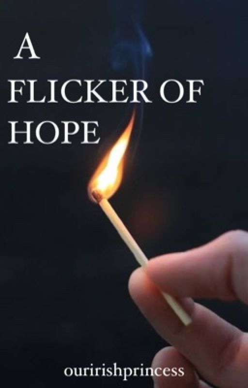 A Flicker Of Hope by ouririshprincess