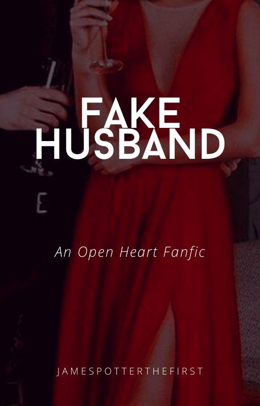 Fake Husband | An Open Heart Fanfic by jamespotterthefirst