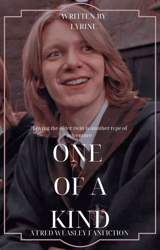 One Of A Kind ||A Fred Weasley Fanfiction|| by heyitslyrine