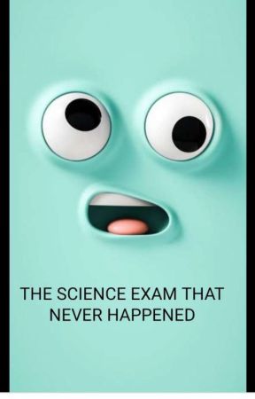 The Science Exam That never Happened!!  by Sweetestpoison_