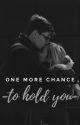 One More Chance To Hold You by daddysmainwhore