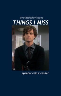 Things That I Miss // spencer reid x reader cover