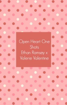 Open Heart One Shots: Ethan Ramsey x Valerie Valentine cover